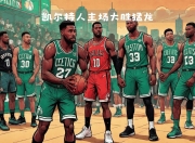 开云官网-凯尔特人主帅解析战术，为胜利打下基础！的简单介绍