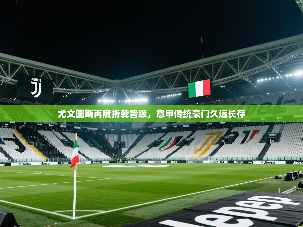 尤文图斯再度折戟晋级，意甲传统豪门久远长存  第2张
